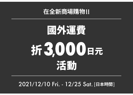 在全新商場購物!! 國際運費3,000日元活動 2021/12/10 fri.-12/25 sat.(日本時間)