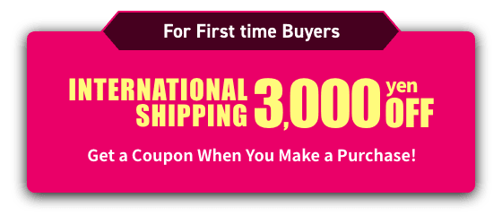 For First Time Purchasers INTERNATIONAL SHIPPING 3,000 Yen OFF