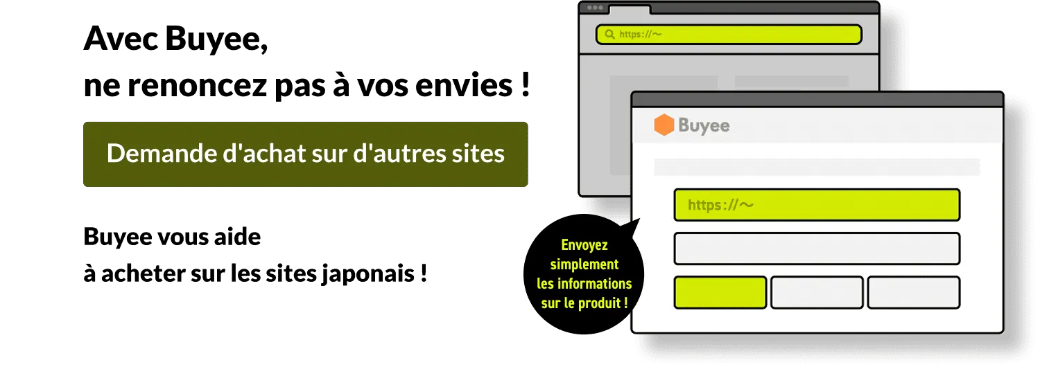 Avec Buyee, ne renoncez pas à vos envies !Demande d'achat sur d'autres sitesBuyee vous aide à acheter sur les sites japonais !Envoyez-nous simplement le lien et les détails du produit !