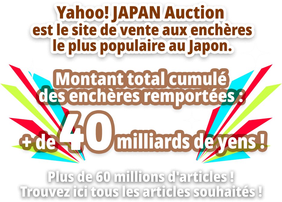 Yahoo! JAPAN Auction est le site de vente aux enchères le plus populaire au Japon. Montant total cumulé des enchères remportées : + de 40 milliards de yens !