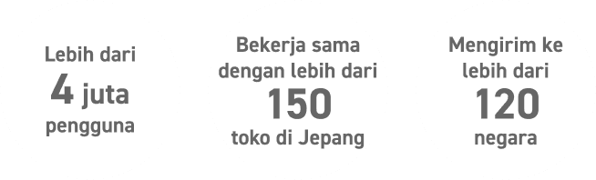 
            
              Lebih dari 4 juta pengguna
            
              Bekerja sama dengan lebih dari 150 toko di Jepang
            
              Mengirim ke lebih dari 120 negara
            