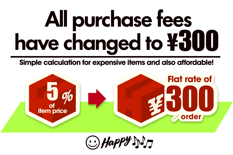 All purchase fees have changed to ¥300 Simple calculation for expensive items and also affordable!
